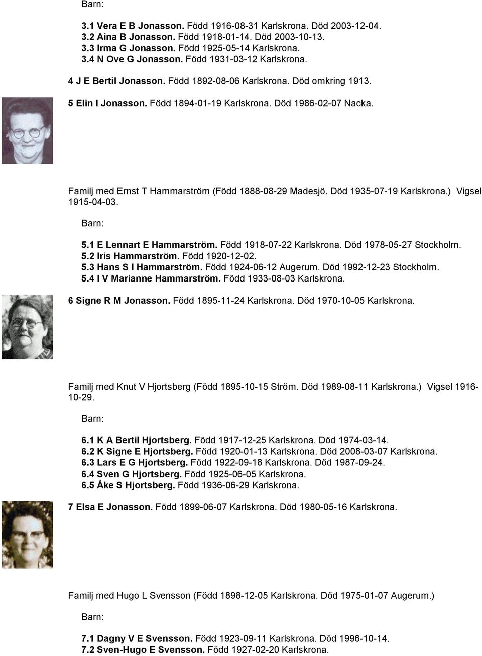 Familj med Ernst T Hammarström (Född 1888-08-29 Madesjö. Död 1935-07-19 Karlskrona.) Vigsel 1915-04-03. 5.1 E Lennart E Hammarström. Född 1918-07-22 Karlskrona. Död 1978-05-27 Stockholm. 5.2 Iris Hammarström.