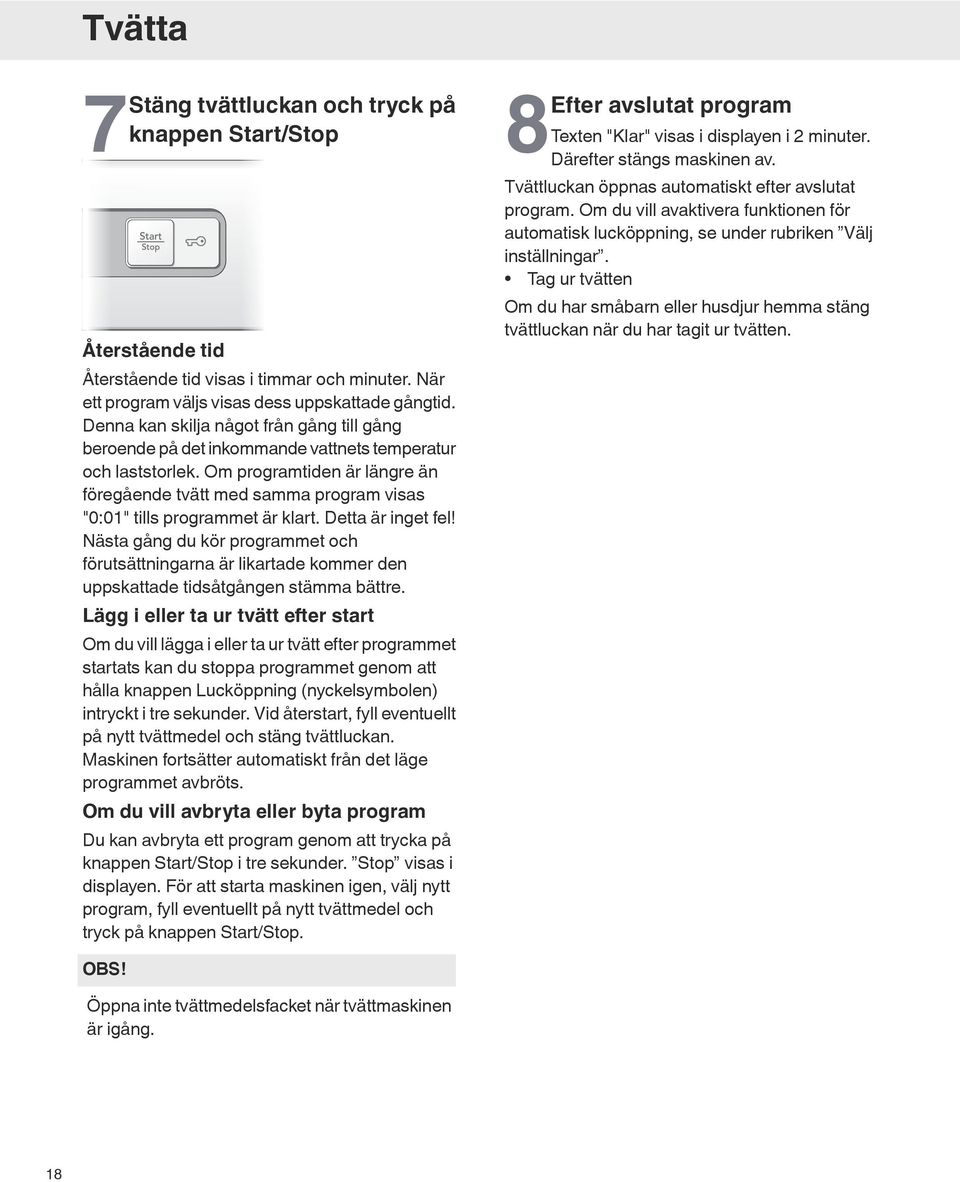 Om programtiden är längre än föregående tvätt med samma program visas "0:01" tills programmet är klart. Detta är inget fel!