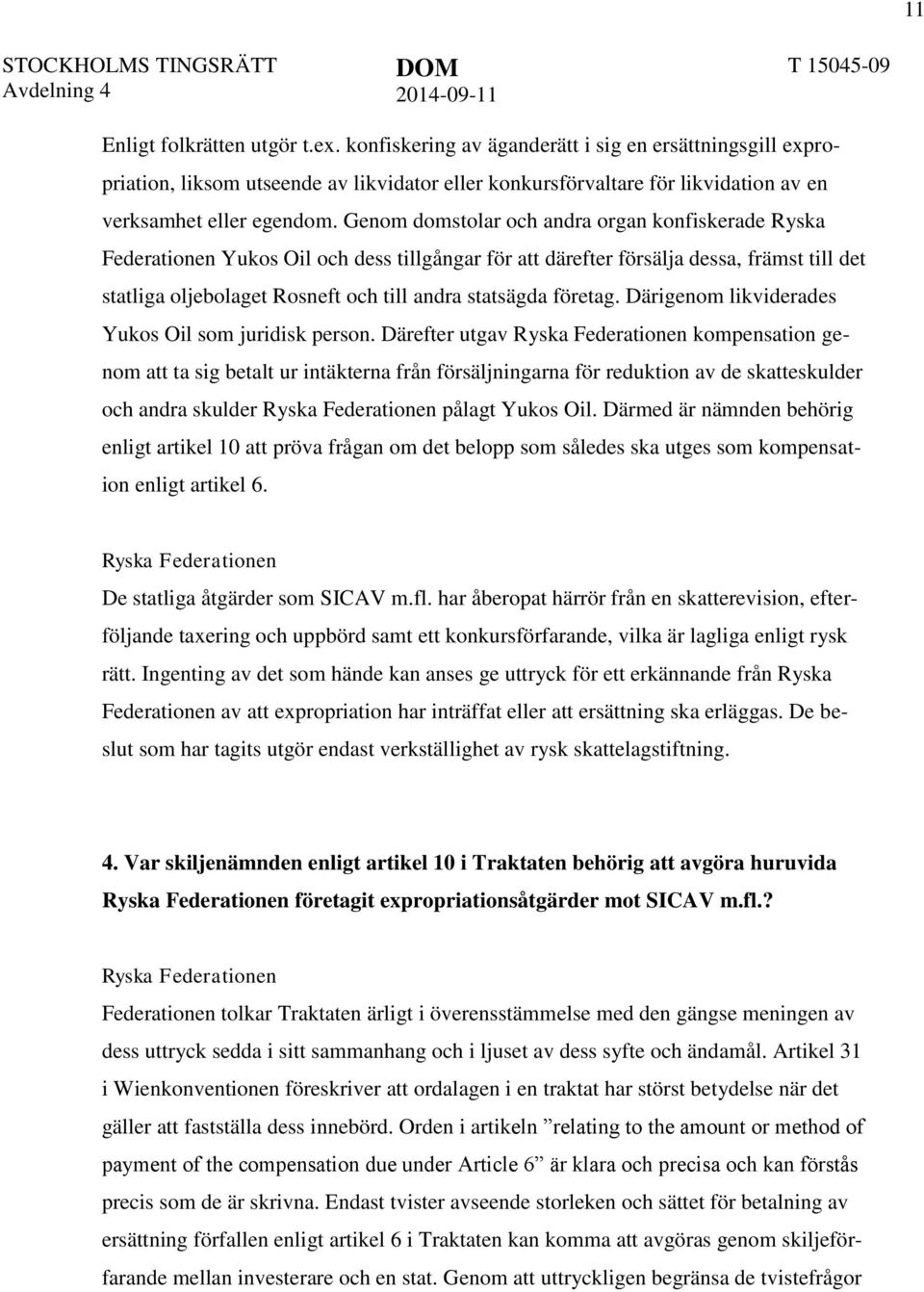 Genom domstolar och andra organ konfiskerade Ryska Federationen Yukos Oil och dess tillgångar för att därefter försälja dessa, främst till det statliga oljebolaget Rosneft och till andra statsägda