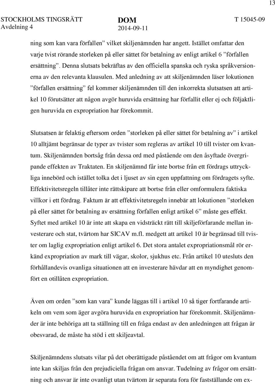 Med anledning av att skiljenämnden läser lokutionen förfallen ersättning fel kommer skiljenämnden till den inkorrekta slutsatsen att artikel 10 förutsätter att någon avgör huruvida ersättning har