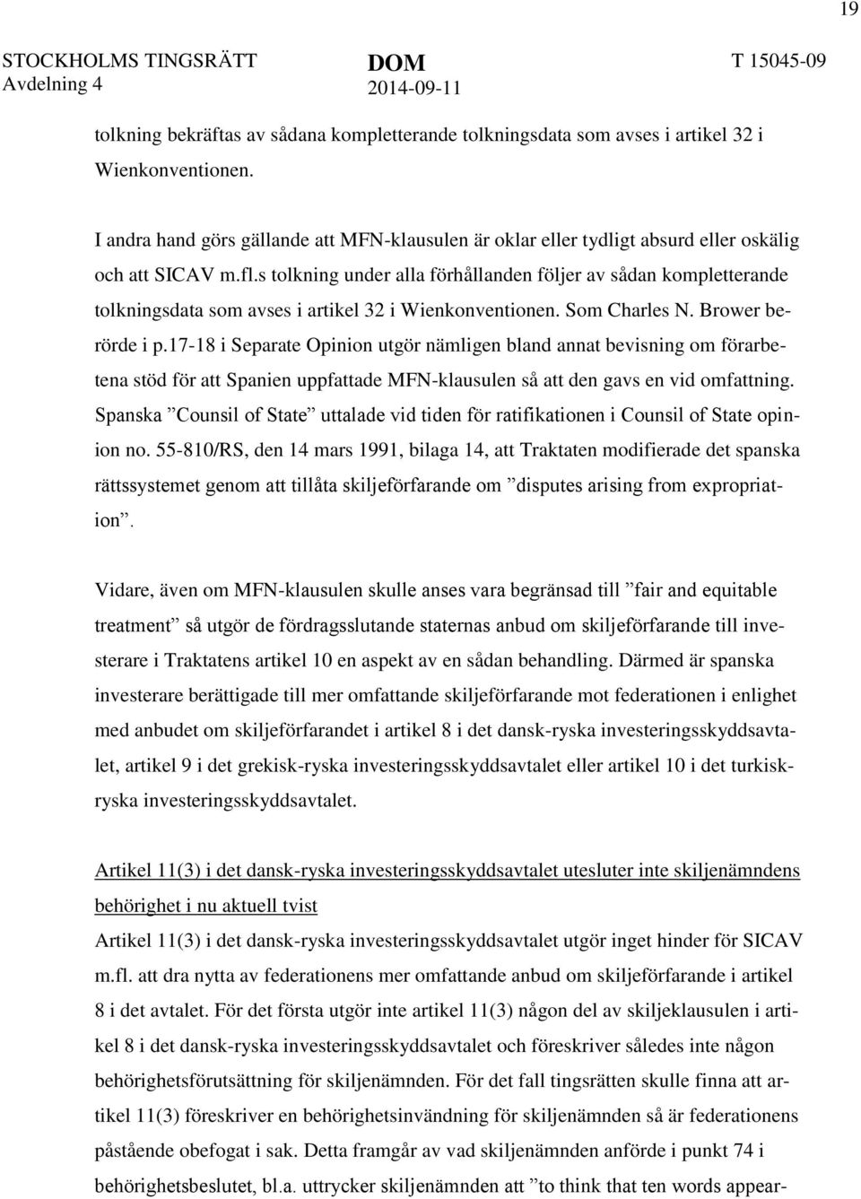 s tolkning under alla förhållanden följer av sådan kompletterande tolkningsdata som avses i artikel 32 i Wienkonventionen. Som Charles N. Brower berörde i p.