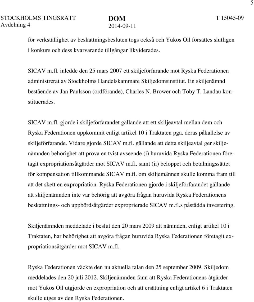 Brower och Toby T. Landau konstituerades. SICAV m.fl. gjorde i skiljeförfarandet gällande att ett skiljeavtal mellan dem och Ryska Federationen uppkommit enligt artikel 10 i Traktaten pga.