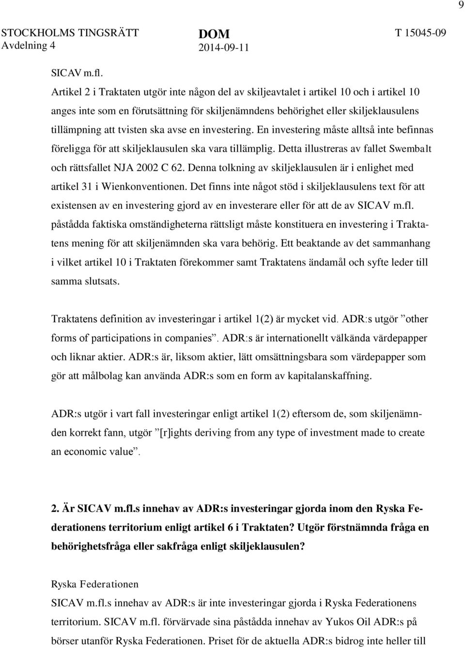 ska avse en investering. En investering måste alltså inte befinnas föreligga för att skiljeklausulen ska vara tillämplig. Detta illustreras av fallet Swembalt och rättsfallet NJA 2002 C 62.