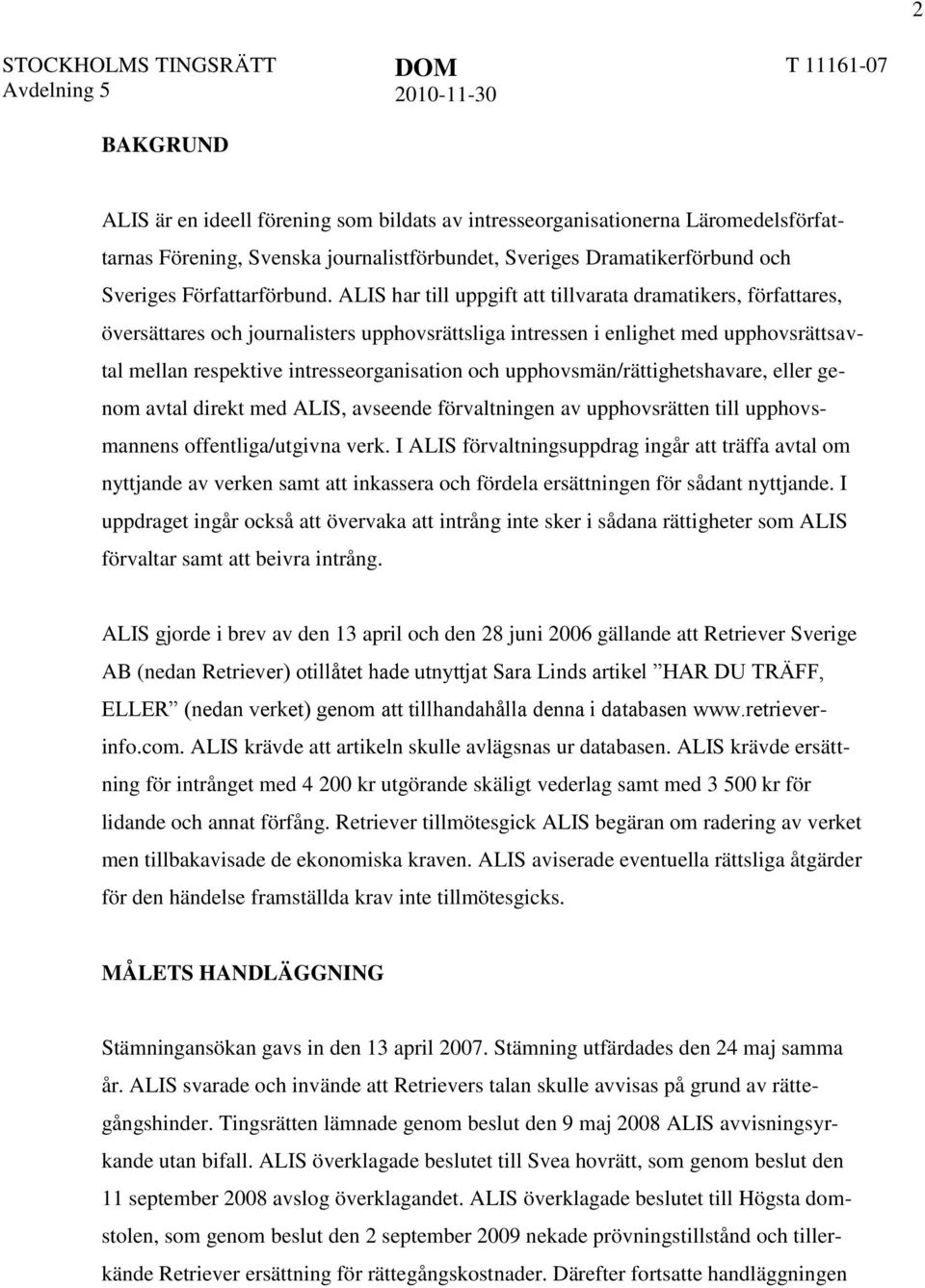 upphovsmän/rättighetshavare, eller genom avtal direkt med ALIS, avseende förvaltningen av upphovsrätten till upphovsmannens offentliga/utgivna verk.