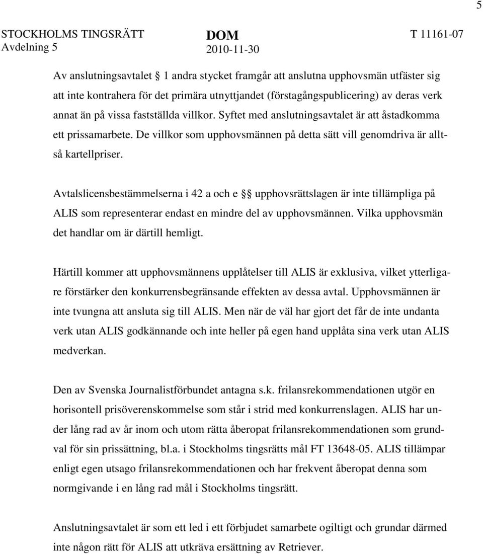 Avtalslicensbestämmelserna i 42 a och e upphovsrättslagen är inte tillämpliga på ALIS som representerar endast en mindre del av upphovsmännen. Vilka upphovsmän det handlar om är därtill hemligt.