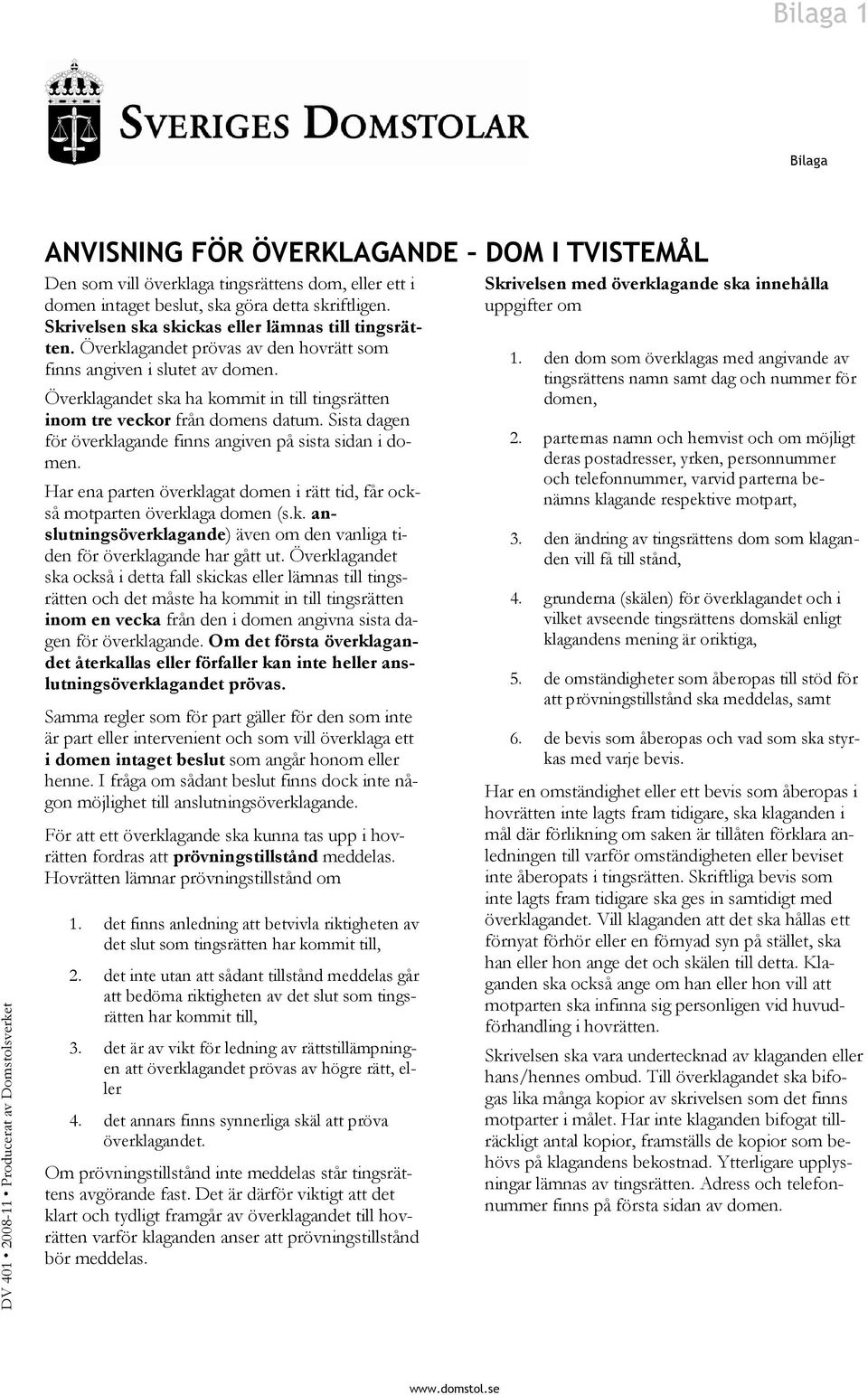 Överklagandet ska ha kommit in till tingsrätten inom tre veckor från domens datum. Sista dagen för överklagande finns angiven på sista sidan i domen.