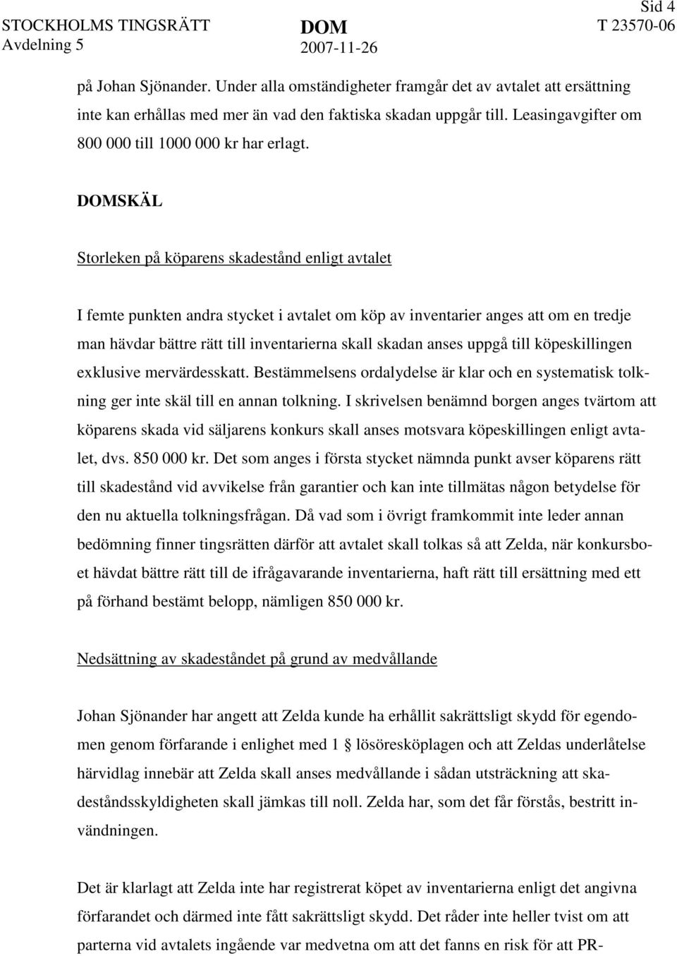 DOMSKÄL Storleken på köparens skadestånd enligt avtalet I femte punkten andra stycket i avtalet om köp av inventarier anges att om en tredje man hävdar bättre rätt till inventarierna skall skadan