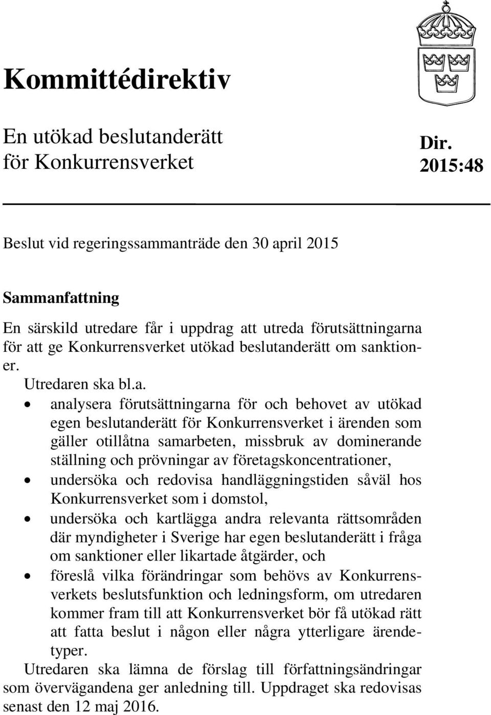 sanktioner. Utredaren ska bl.a. analysera förutsättningarna för och behovet av utökad egen beslutanderätt för Konkurrensverket i ärenden som gäller otillåtna samarbeten, missbruk av dominerande