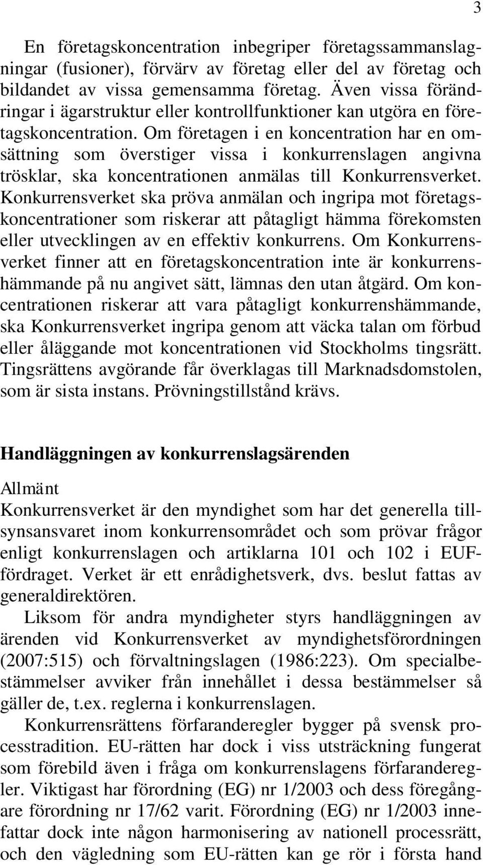 Om företagen i en koncentration har en omsättning som överstiger vissa i konkurrenslagen angivna trösklar, ska koncentrationen anmälas till Konkurrensverket.