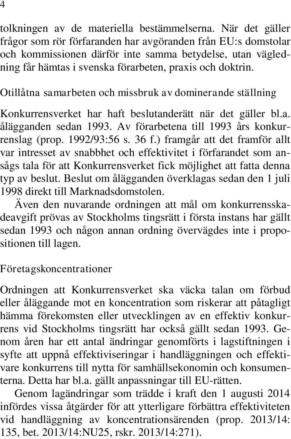 Otillåtna samarbeten och missbruk av dominerande ställning Konkurrensverket har haft beslutanderätt när det gäller bl.a. ålägganden sedan 1993. Av förarbetena till 1993 års konkurrenslag (prop.