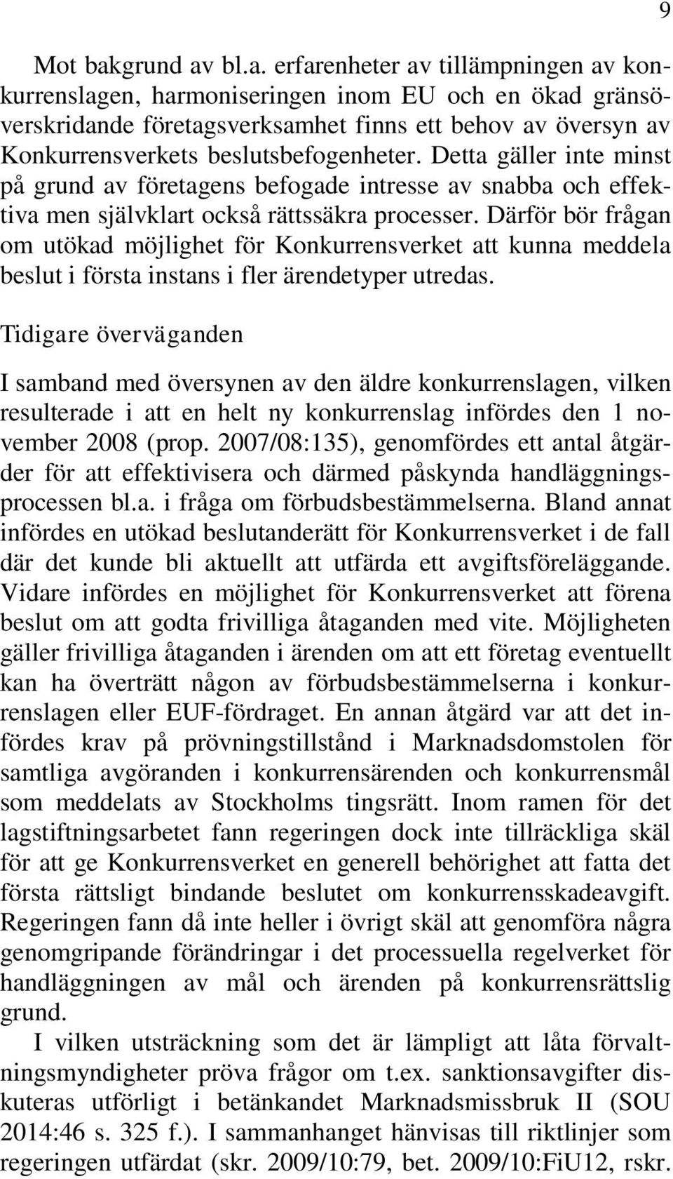 Därför bör frågan om utökad möjlighet för Konkurrensverket att kunna meddela beslut i första instans i fler ärendetyper utredas.