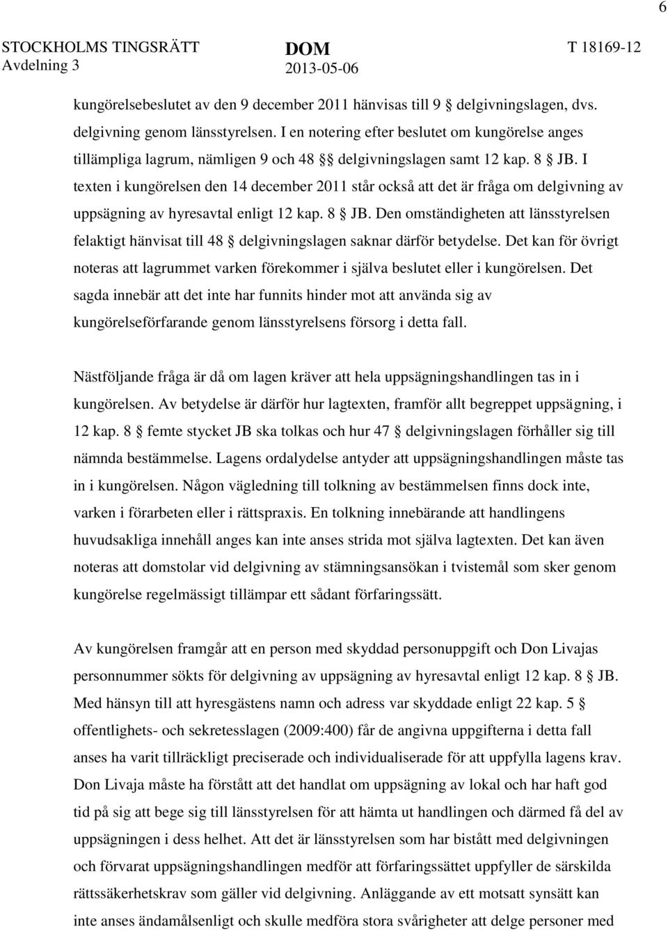 I texten i kungörelsen den 14 december 2011 står också att det är fråga om delgivning av uppsägning av hyresavtal enligt 12 kap. 8 JB.