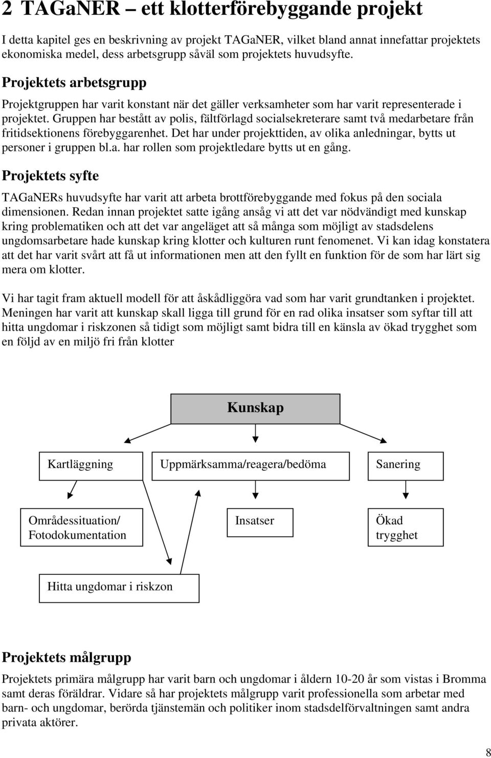 Gruppen har bestått av polis, fältförlagd socialsekreterare samt två medarbetare från fritidsektionens förebyggarenhet.