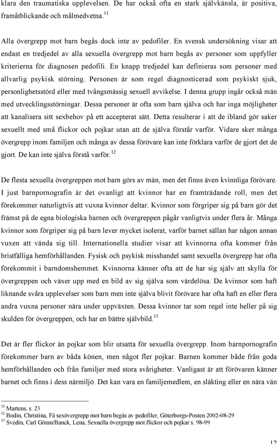 En knapp tredjedel kan definieras som personer med allvarlig psykisk störning. Personen är som regel diagnosticerad som psykiskt sjuk, personlighetsstörd eller med tvångsmässig sexuell avvikelse.