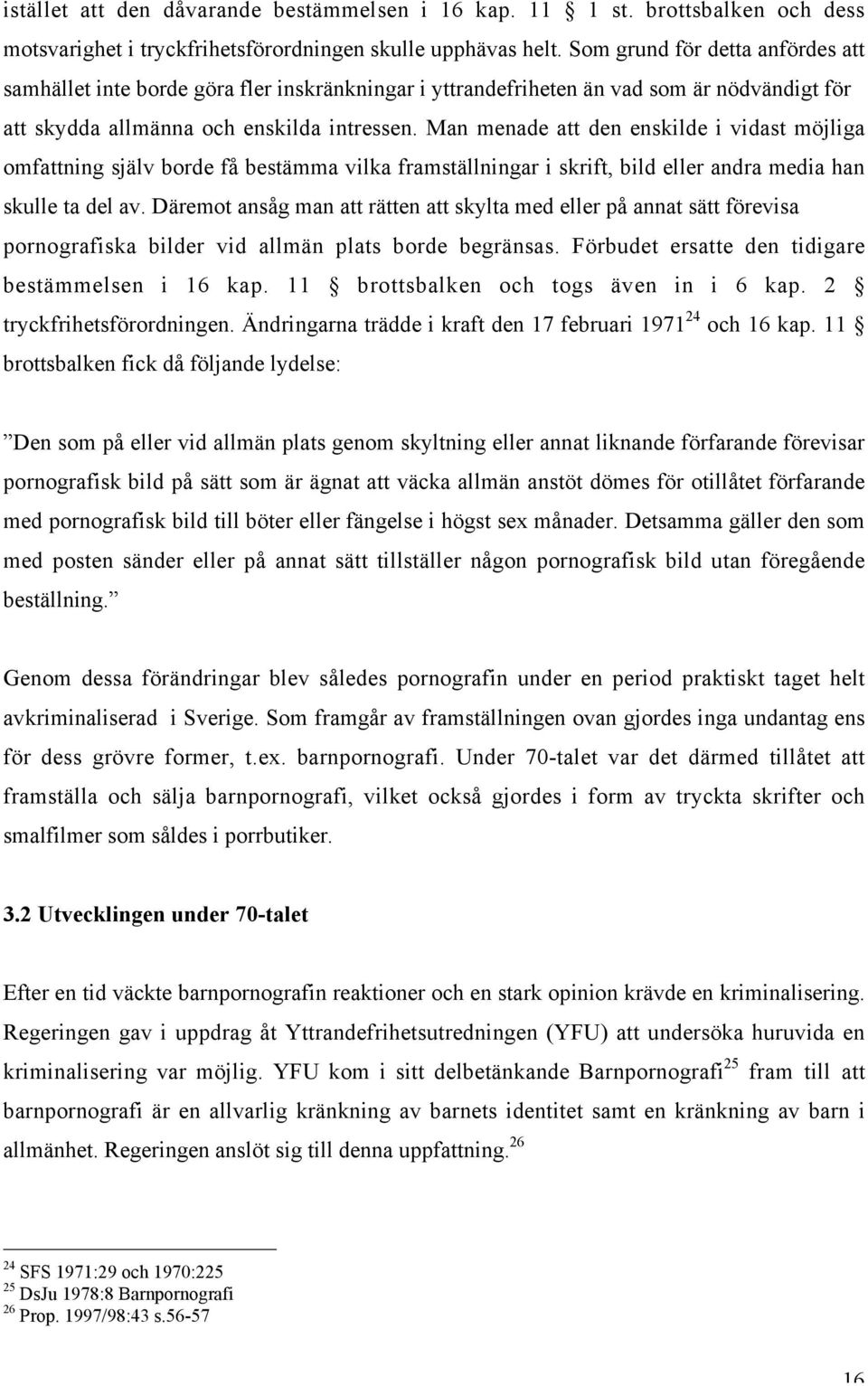 Man menade att den enskilde i vidast möjliga omfattning själv borde få bestämma vilka framställningar i skrift, bild eller andra media han skulle ta del av.