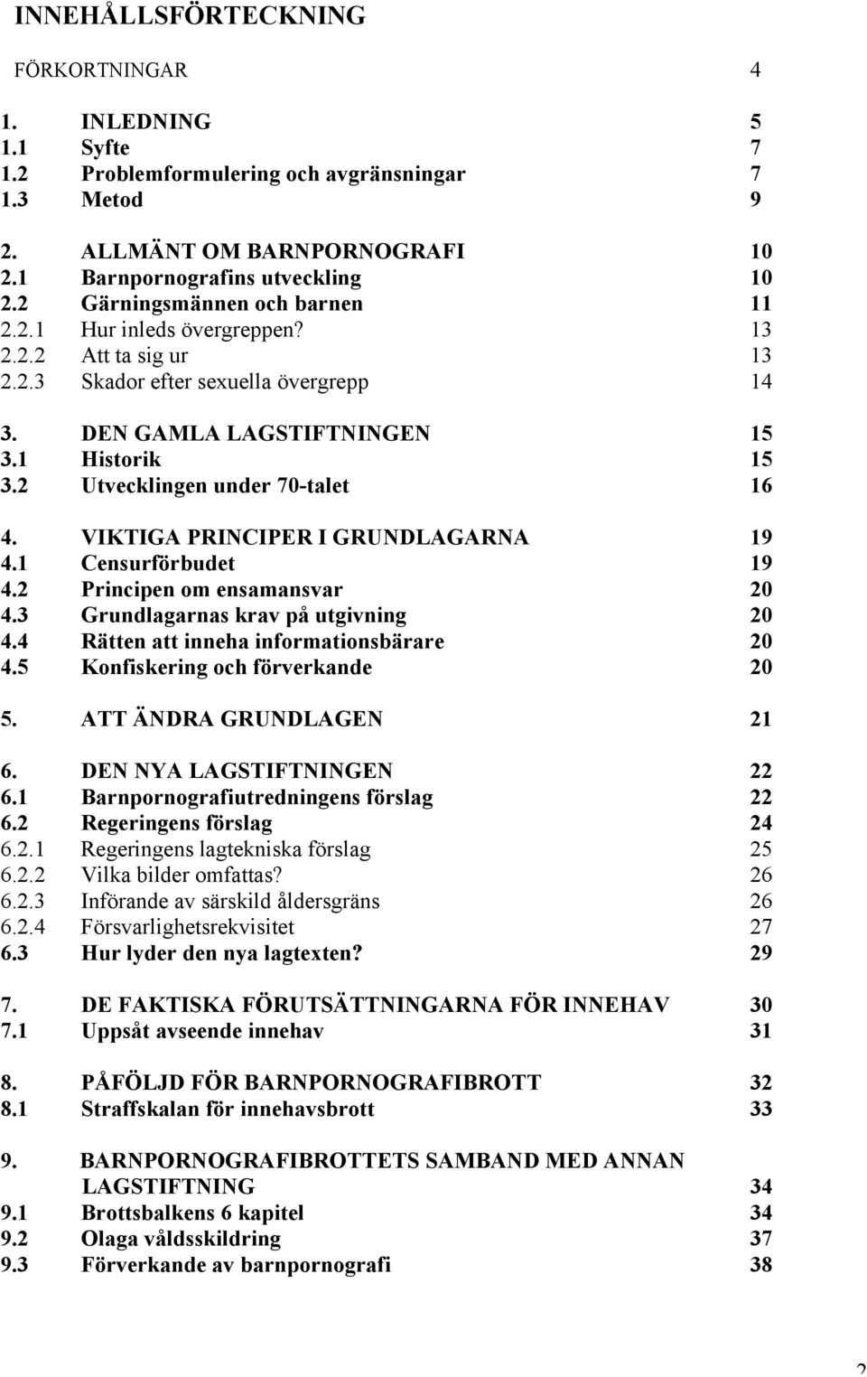 2 Utvecklingen under 70-talet 16 4. VIKTIGA PRINCIPER I GRUNDLAGARNA 19 4.1 Censurförbudet 19 4.2 Principen om ensamansvar 20 4.3 Grundlagarnas krav på utgivning 20 4.