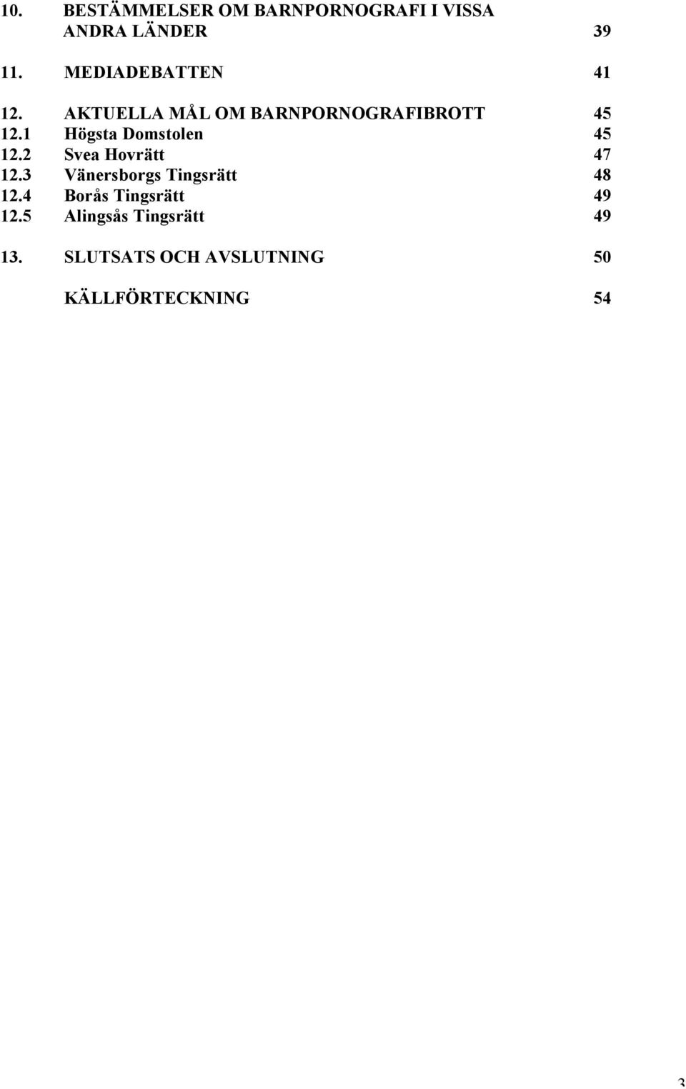 1 Högsta Domstolen 45 12.2 Svea Hovrätt 47 12.3 Vänersborgs Tingsrätt 48 12.