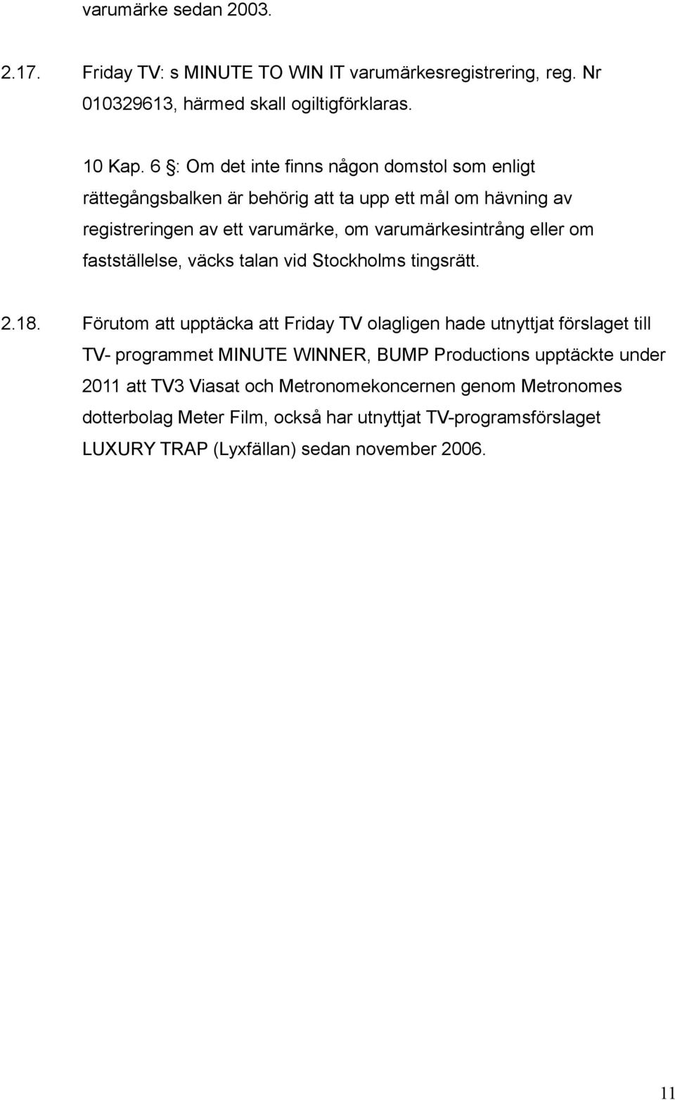 om fastställelse, väcks talan vid Stockholms tingsrätt. 2.18.