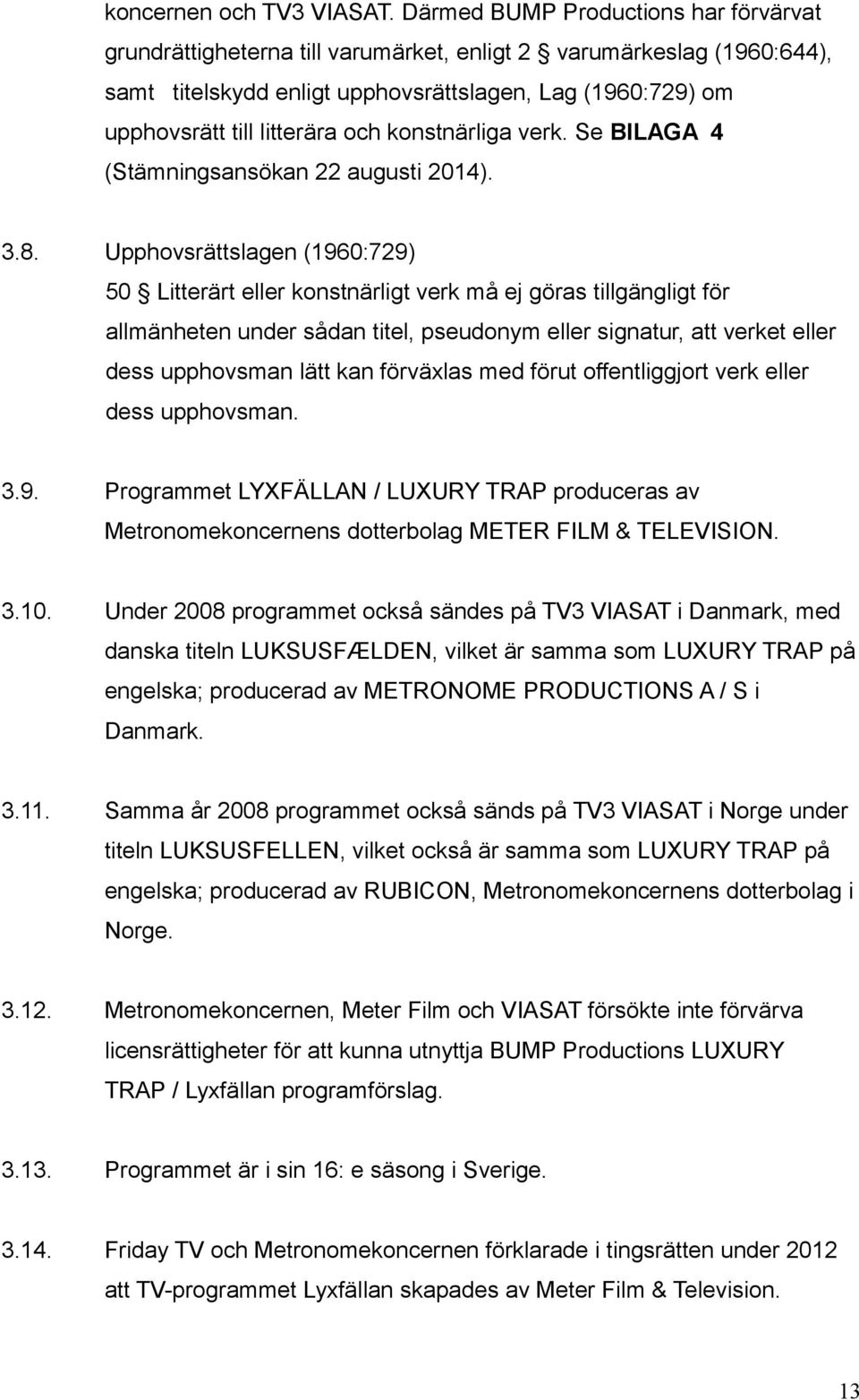 konstnärliga verk. Se BILAGA 4 (Stämningsansökan 22 augusti 2014). 3.8.