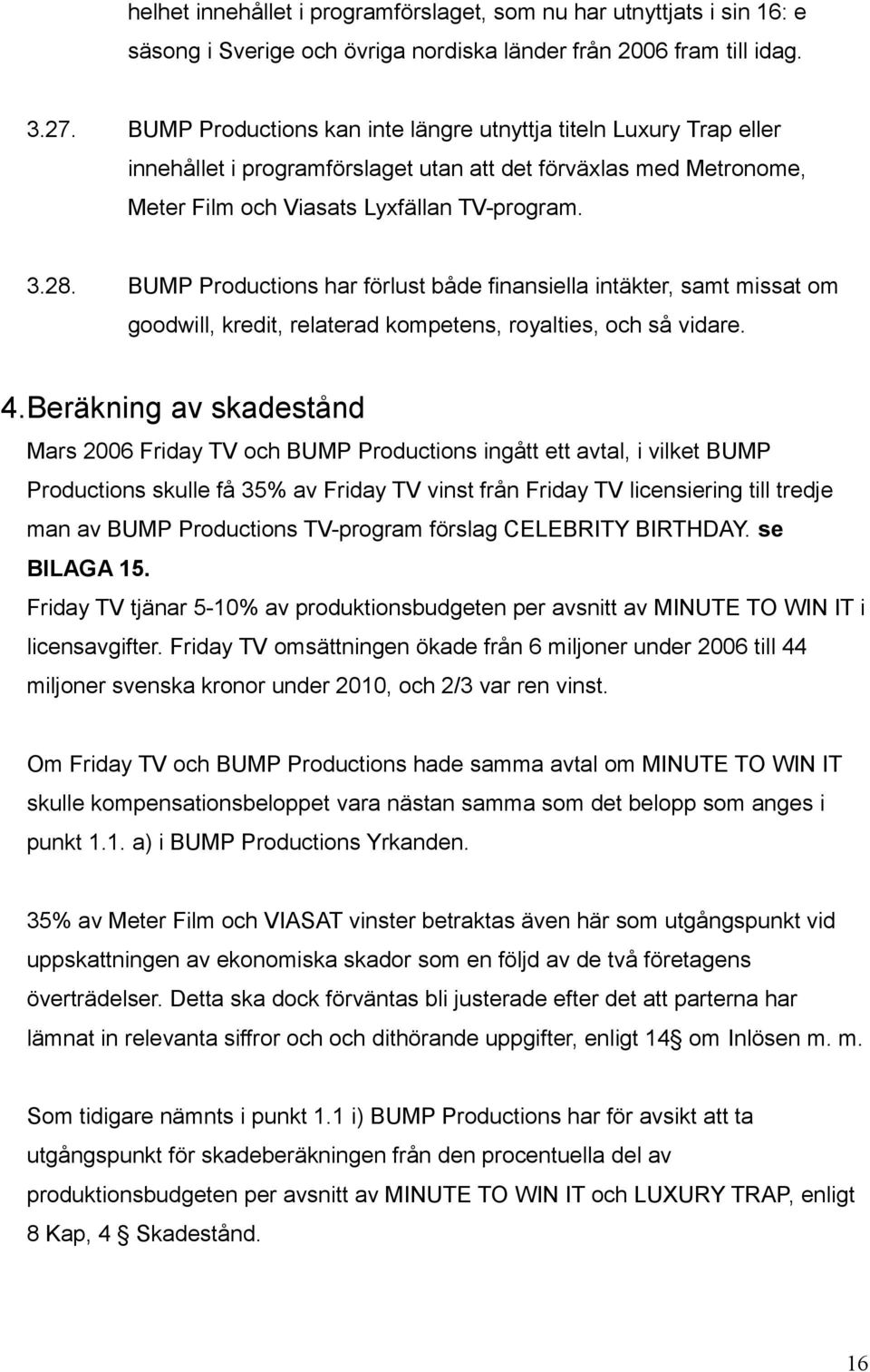 BUMP Productions har förlust både finansiella intäkter, samt missat om goodwill, kredit, relaterad kompetens, royalties, och så vidare. 4.