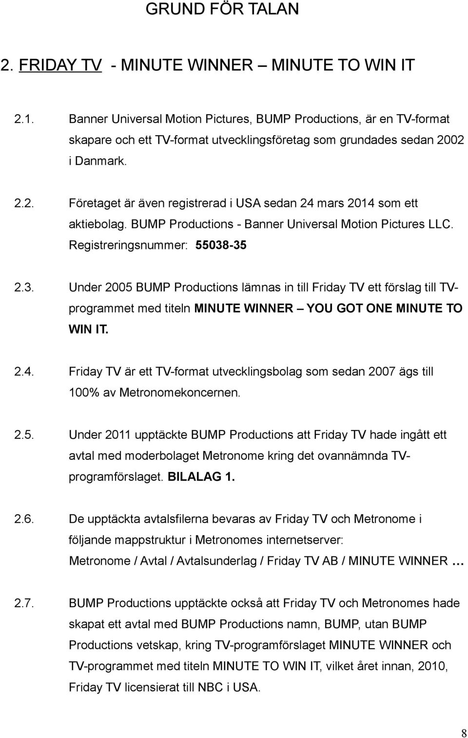 02 i Danmark. 2.2. Företaget är även registrerad i USA sedan 24 mars 2014 som ett aktiebolag. BUMP Productions - Banner Universal Motion Pictures LLC. Registreringsnummer: 55038