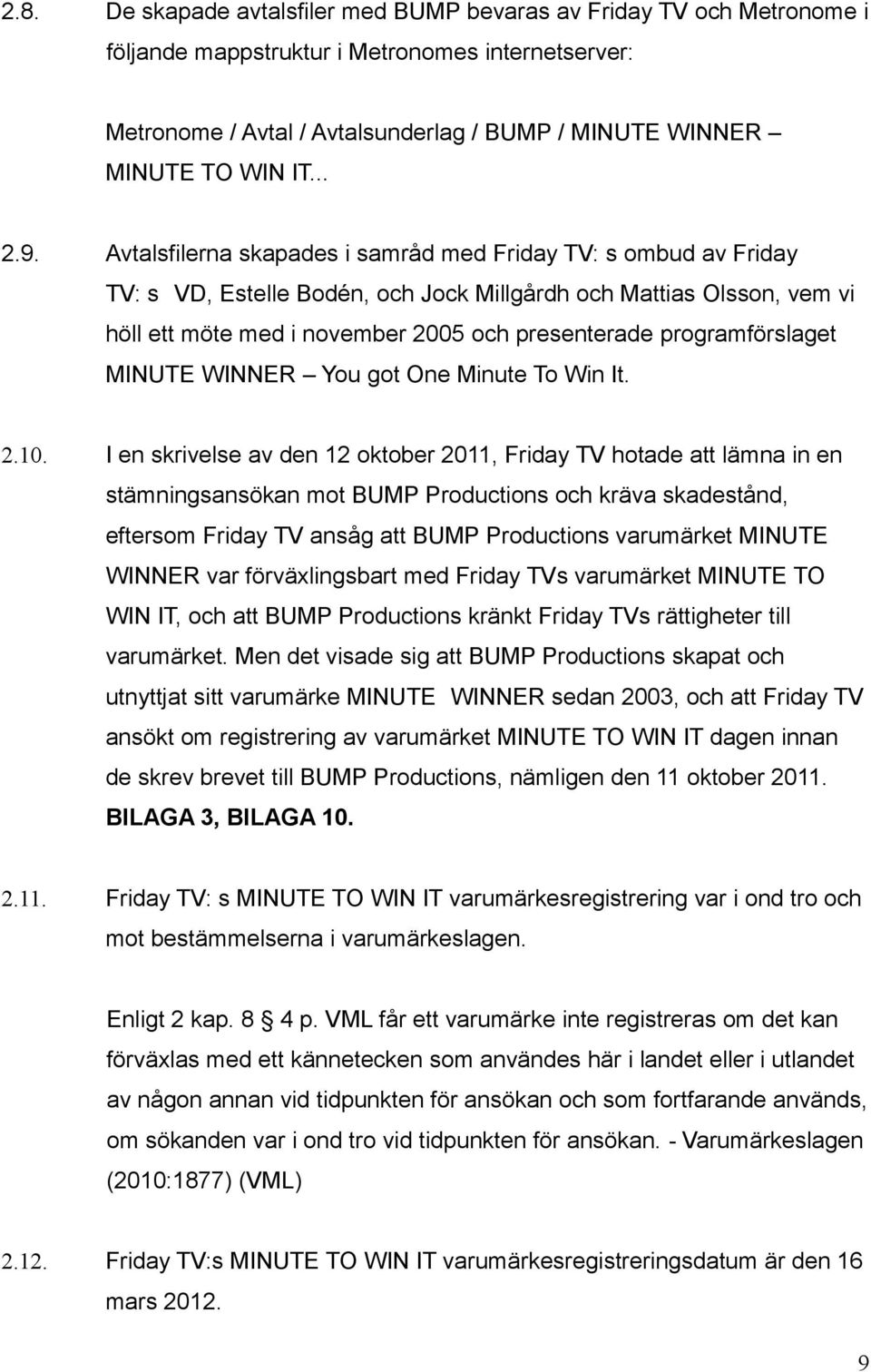 Avtalsfilerna skapades i samråd med Friday TV: s ombud av Friday TV: s VD, Estelle Bodén, och Jock Millgårdh och Mattias Olsson, vem vi höll ett möte med i november 2005 och presenterade