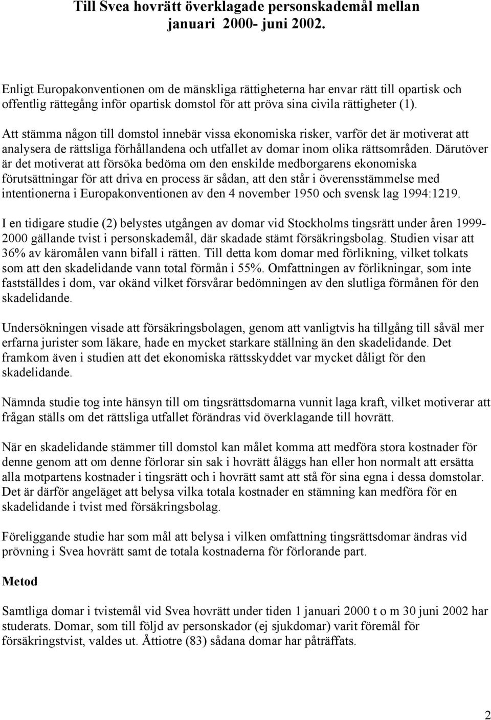 Att stämma någon till domstol innebär vissa ekonomiska risker, varför det är motiverat att analysera de rättsliga förhållandena och utfallet av domar inom olika rättsområden.