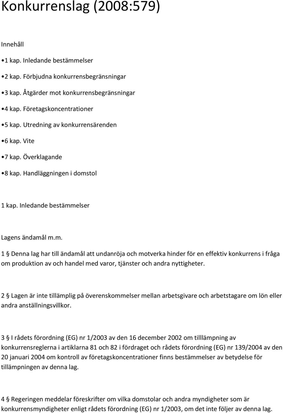 tol 1 kap. Inledande bestämmelser Lagens ändamål m.m. 1 Denna lag har till ändamål att undanröja och motverka hinder för en effektiv konkurrens i fråga om produktion av och handel med varor, tjänster och andra nyttigheter.