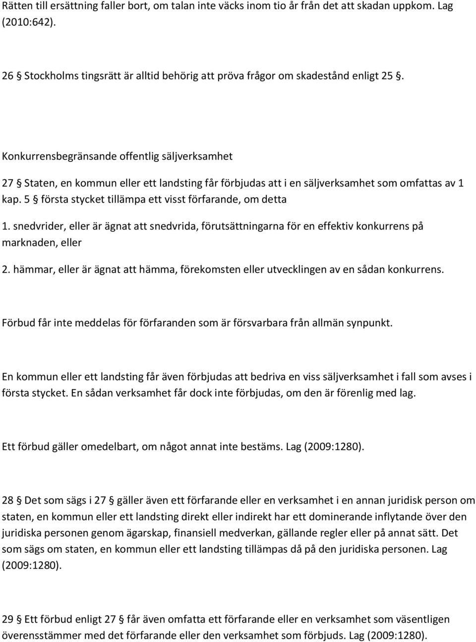 5 första stycket tillämpa ett visst förfarande, om detta 1. snedvrider, eller är ägnat att snedvrida, förutsättningarna för en effektiv konkurrens på marknaden, eller 2.