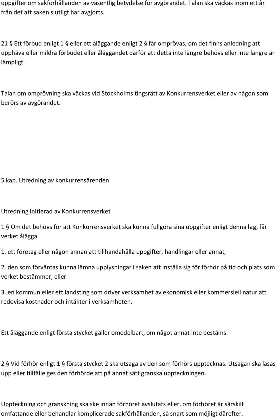 lämpligt. Talan om omprövning ska väckas vid Stockholms tingsrätt av Konkurrensverket eller av någon som berörs av avgörandet. 5 kap.