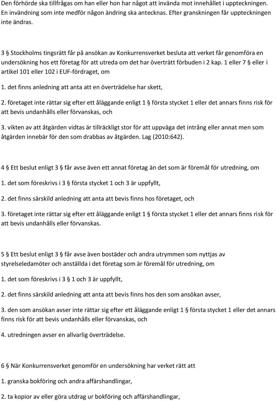 3 Stockholms tingsrätt får på ansökan av Konkurrensverket besluta att verket får genomföra en undersökning hos ett företag för att utreda om det har överträtt förbuden i 2 kap.