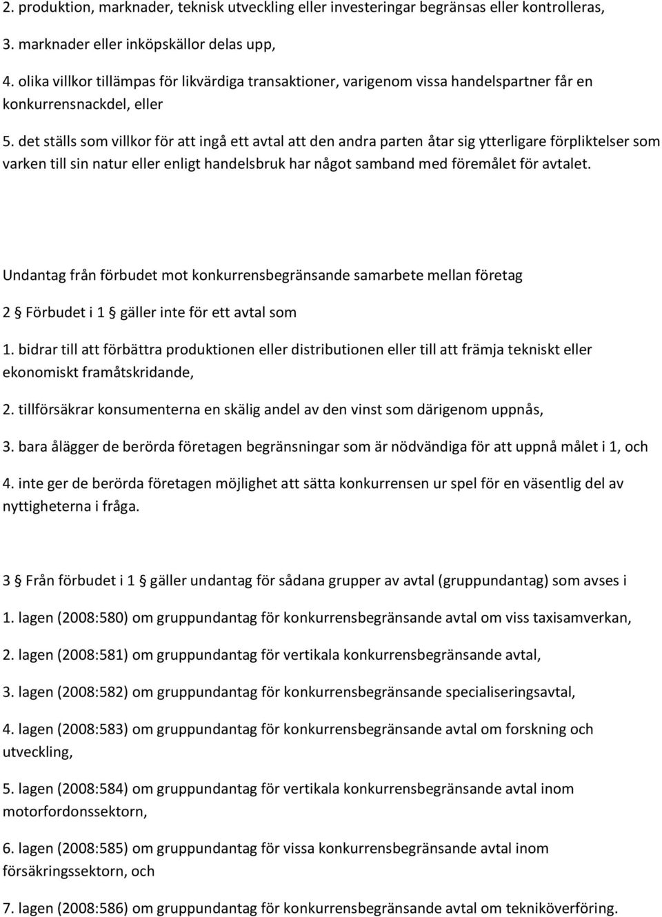 det ställs som villkor för att ingå ett avtal att den andra parten åtar sig ytterligare förpliktelser som varken till sin natur eller enligt handelsbruk har något samband med föremålet för avtalet.