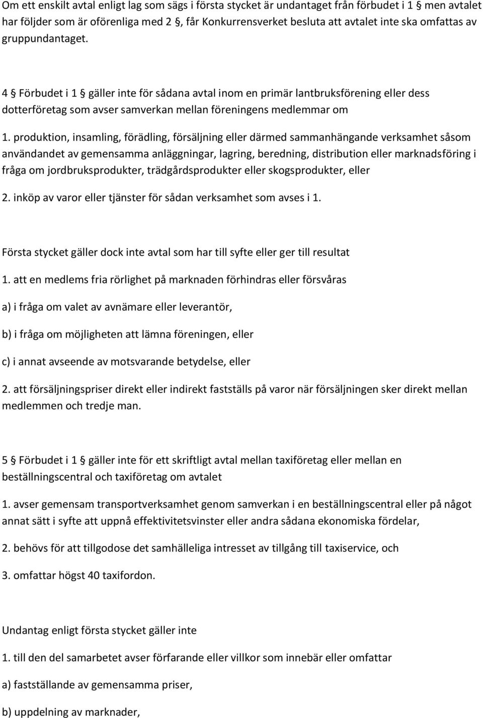 produktion, insamling, förädling, försäljning eller därmed sammanhängande verksamhet såsom användandet av gemensamma anläggningar, lagring, beredning, distribution eller marknadsföring i fråga om