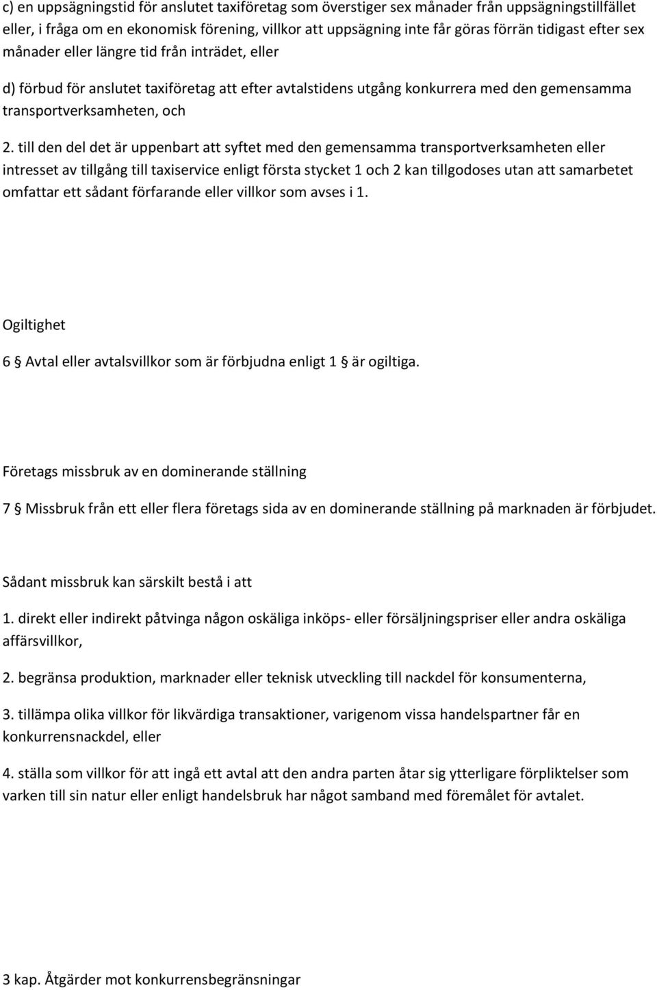 till den del det är uppenbart att syftet med den gemensamma transportverksamheten eller intresset av tillgång till taxiservice enligt första stycket 1 och 2 kan tillgodoses utan att samarbetet