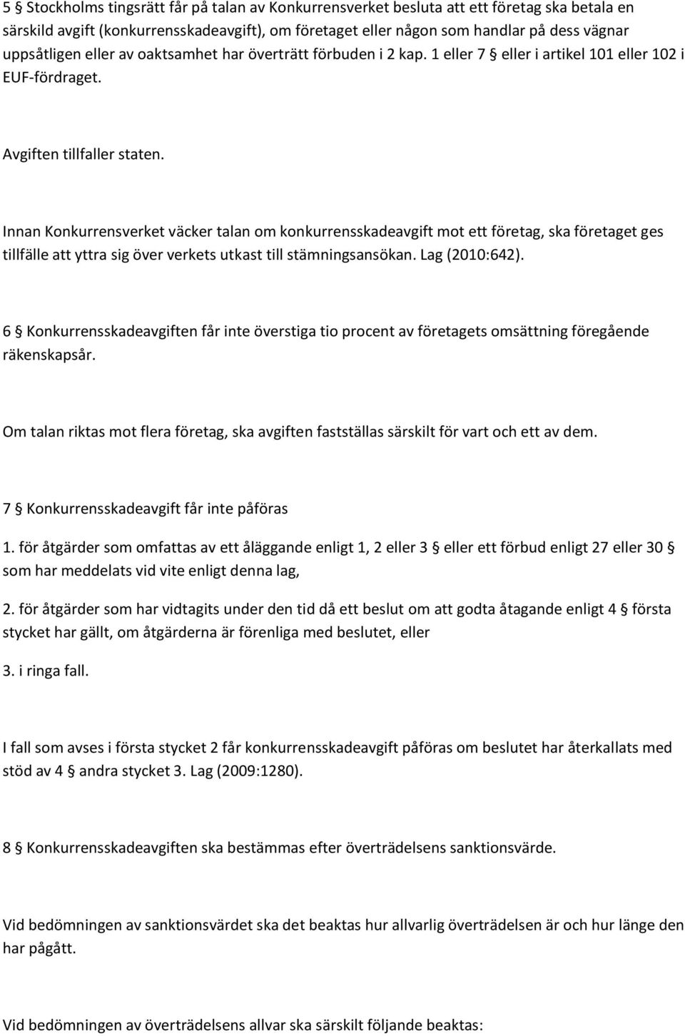 Innan Konkurrensverket väcker talan om konkurrensskadeavgift mot ett företag, ska företaget ges tillfälle att yttra sig över verkets utkast till stämningsansökan. Lag (2010:642).