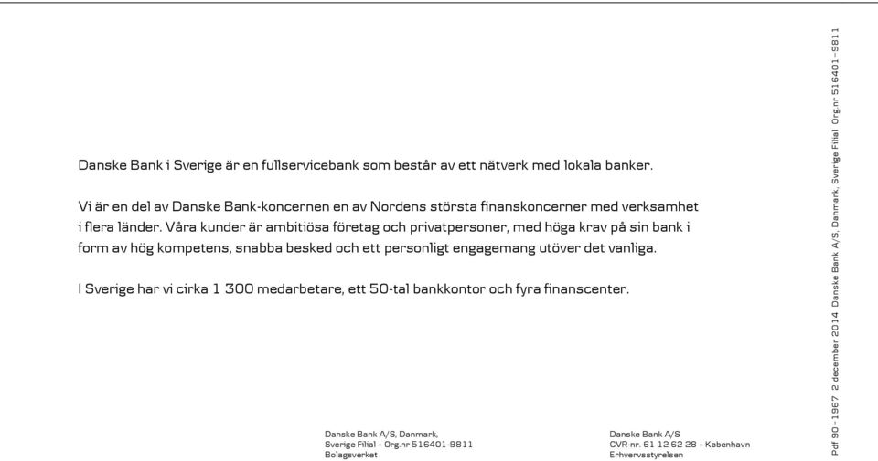 Vi är en del av Danske Bank-koncernen en av Nordens största finanskoncerner med verksamhet i flera länder.