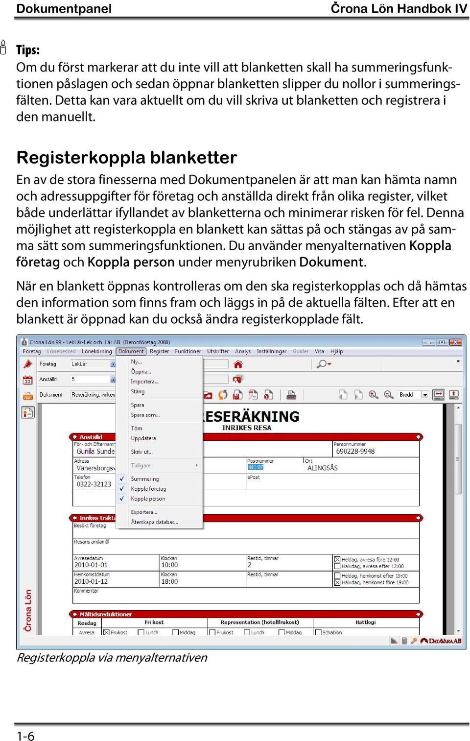 Registerkoppla blanketter En av de stora finesserna med Dokumentpanelen är att man kan hämta namn och adressuppgifter för företag och anställda direkt från olika register, vilket både underlättar