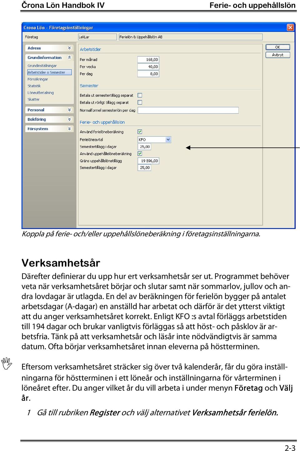 En del av beräkningen för ferielön bygger på antalet arbetsdagar (A-dagar) en anställd har arbetat och därför är det ytterst viktigt att du anger verksamhetsåret korrekt.