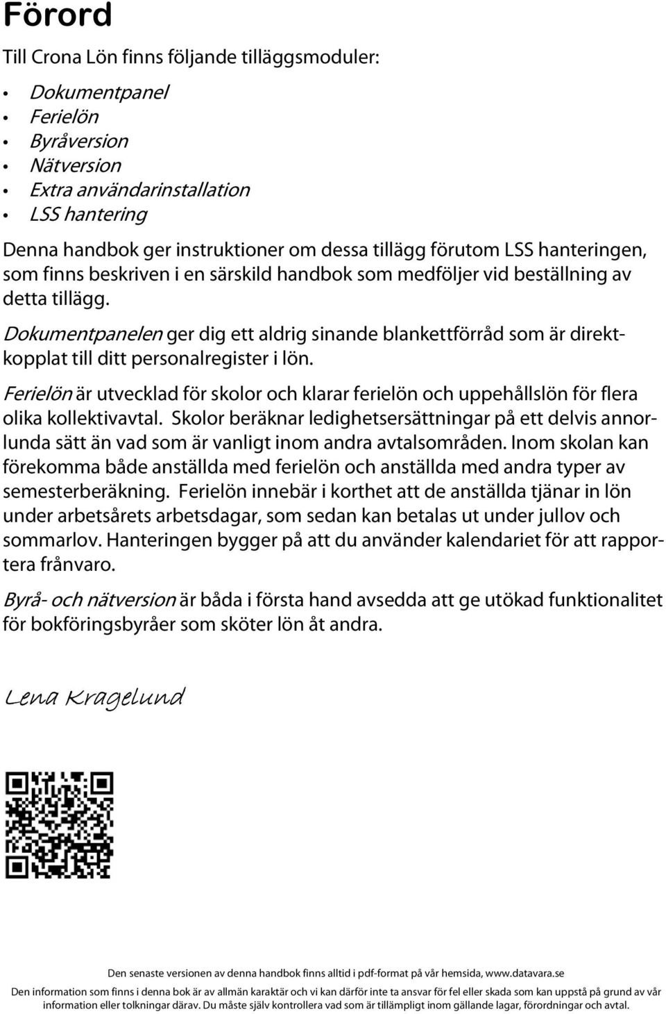 Dokumentpanelen ger dig ett aldrig sinande blankettförråd som är direktkopplat till ditt personalregister i lön.