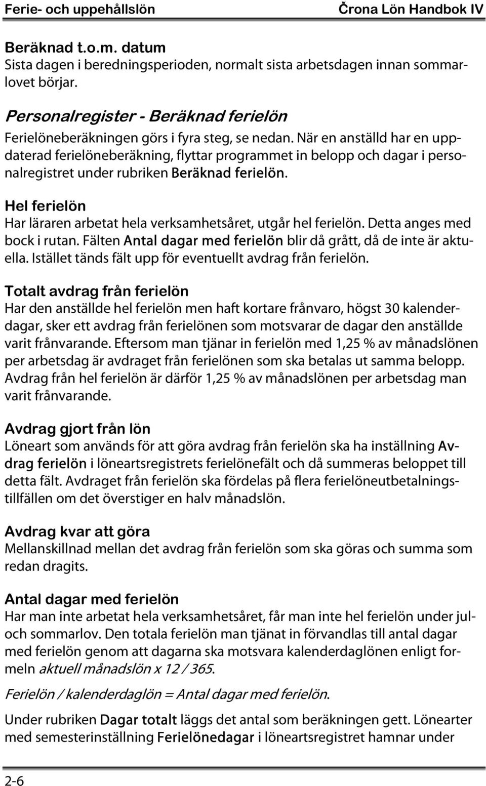 När en anställd har en uppdaterad ferielöneberäkning, flyttar programmet in belopp och dagar i personalregistret under rubriken Beräknad ferielön.