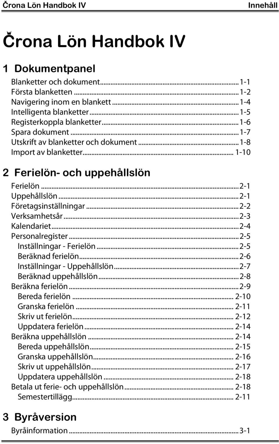 ..2-1 Företagsinställningar...2-2 Verksamhetsår...2-3 Kalendariet...2-4 Personalregister...2-5 Inställningar - Ferielön...2-5 Beräknad ferielön...2-6 Inställningar - Uppehållslön.