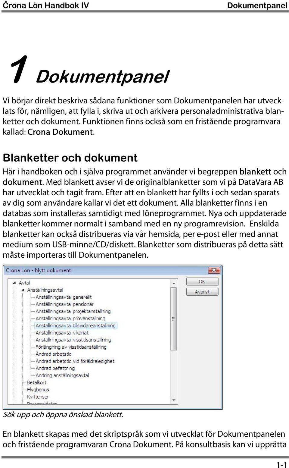 Blanketter och dokument Här i handboken och i själva programmet använder vi begreppen blankett och dokument.