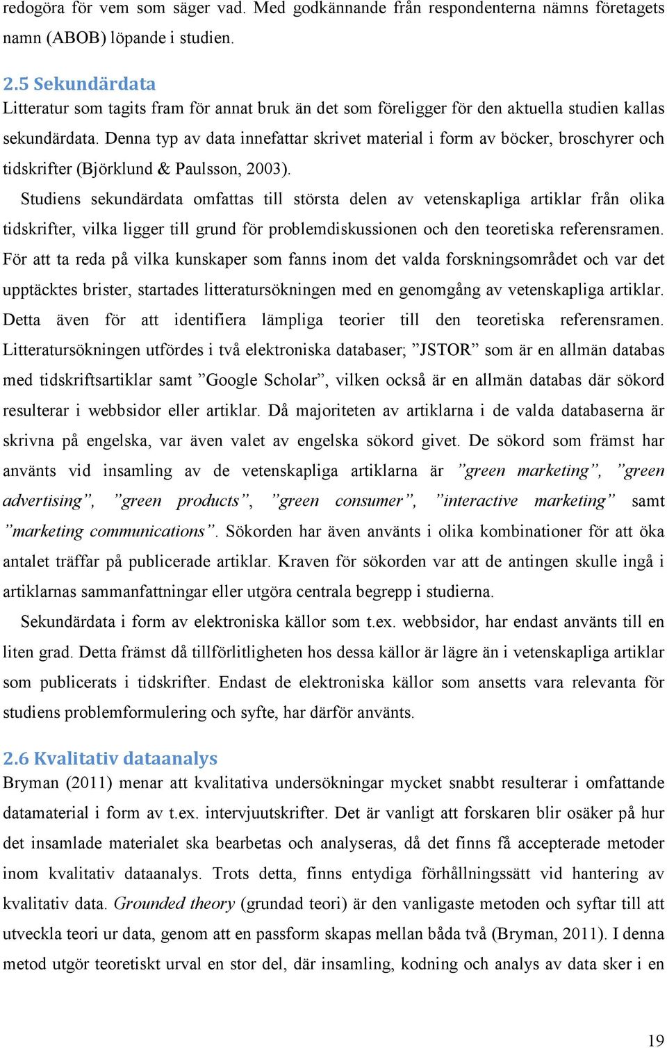 Denna typ av data innefattar skrivet material i form av böcker, broschyrer och tidskrifter (Björklund & Paulsson, 2003).