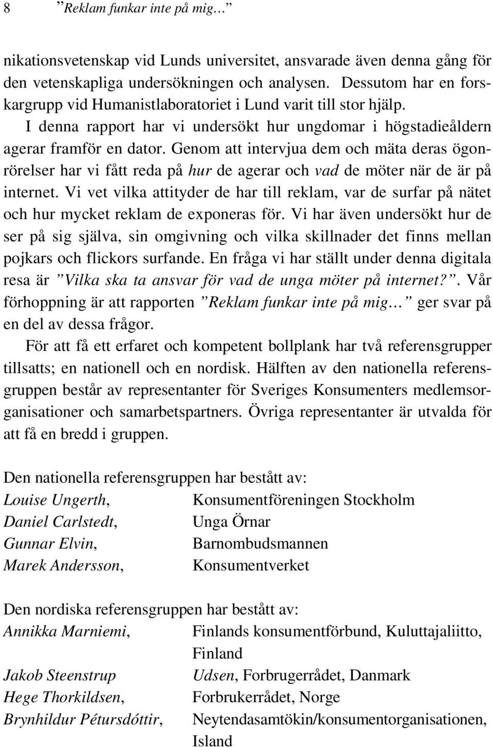 Genom att intervjua dem och mäta deras ögonrörelser har vi fått reda på hur de agerar och vad de möter när de är på internet.