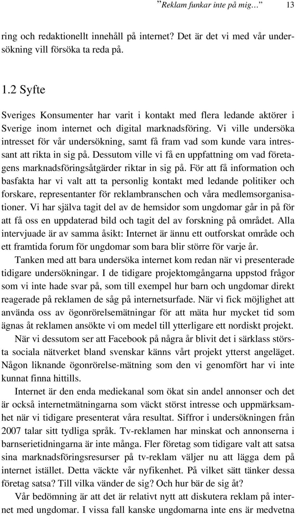 Dessutom ville vi få en uppfattning om vad företagens marknadsföringsåtgärder riktar in sig på.