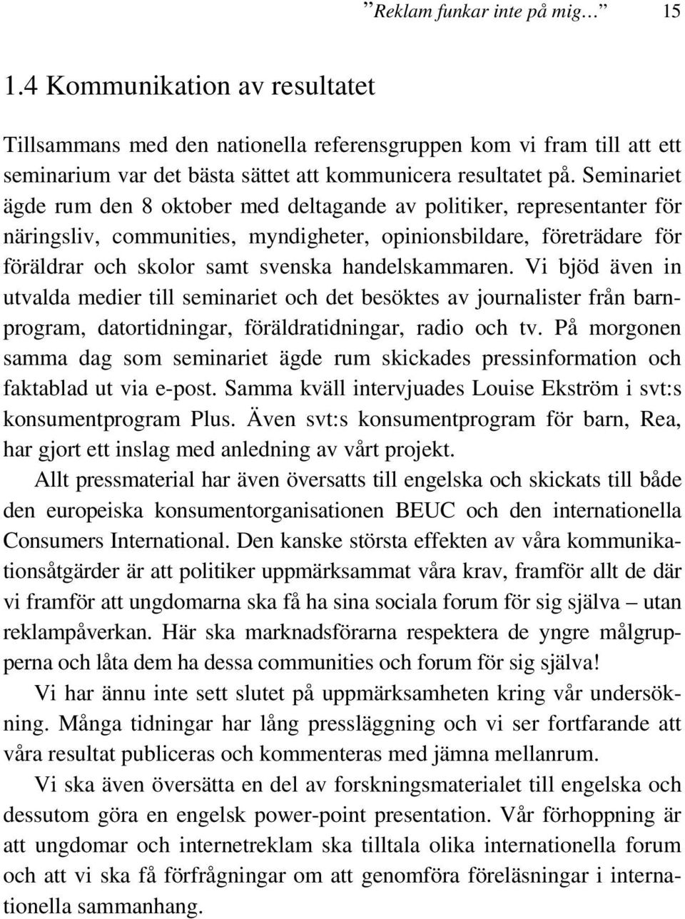 handelskammaren. Vi bjöd även in utvalda medier till seminariet och det besöktes av journalister från barnprogram, datortidningar, föräldratidningar, radio och tv.