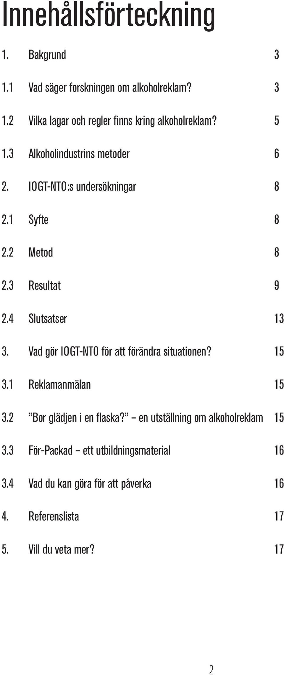 Vad gör IOGT-NTO för att förändra situationen? 15 3.1 Reklamanmälan 15 3.2 Bor glädjen i en flaska?