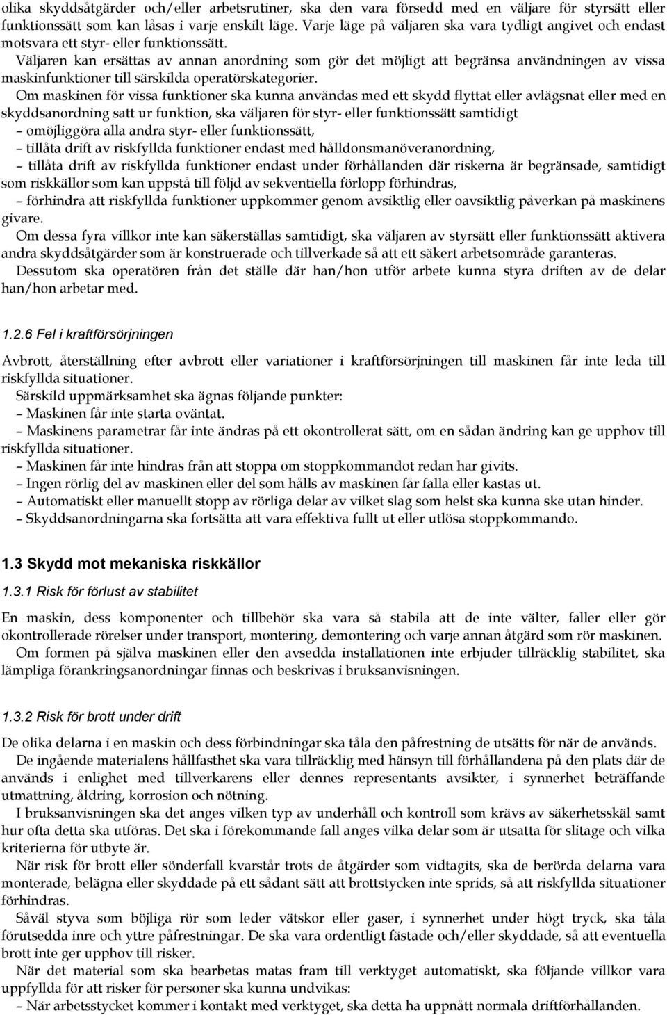 Väljaren kan ersättas av annan anordning som gör det möjligt att begränsa användningen av vissa maskinfunktioner till särskilda operatörskategorier.