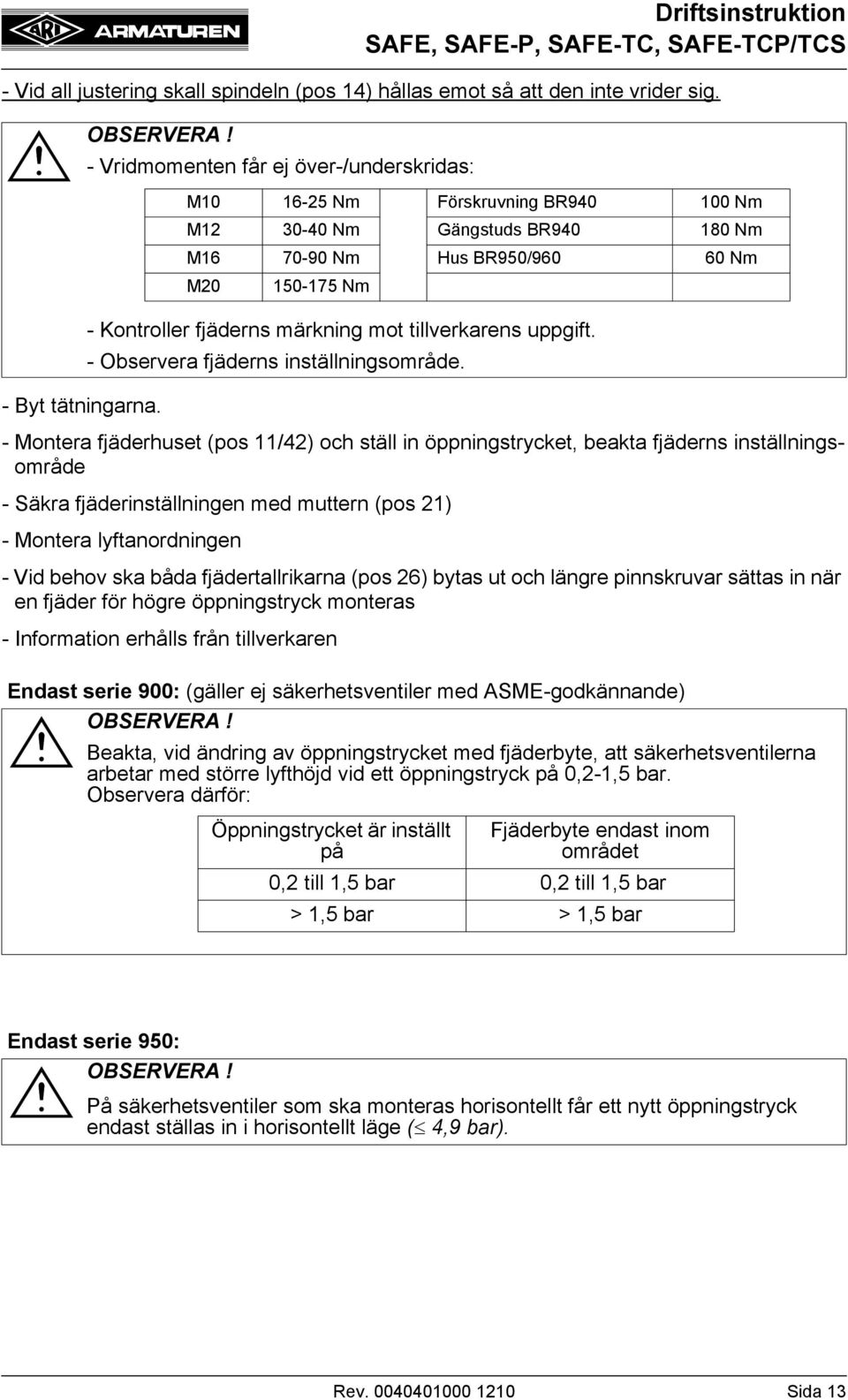 - Montera fjäderhuset (pos 11/42) och ställ in öppningstrycket, beakta fjäderns inställningsområde - Säkra fjäderinställningen med muttern (pos 21) - Montera lyftanordningen - Vid behov ska båda