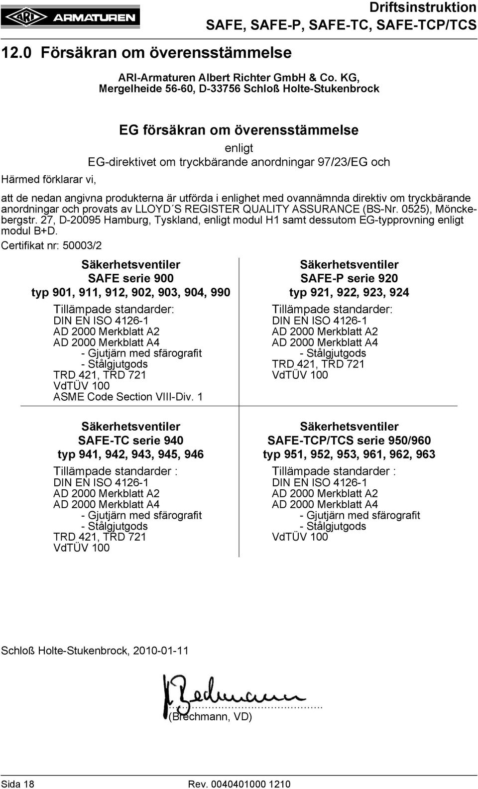 produkterna är utförda i enlighet med ovannämnda direktiv om tryckbärande anordningar och provats av LLOYD S REGISTER QUALITY ASSURANCE (BS-Nr. 0525), Mönckebergstr.